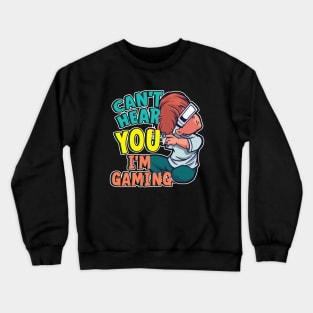 Cant Hear You I'm Gaming Crewneck Sweatshirt